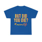 But Did you Die? Unisex Heavy Cotton Tee 1