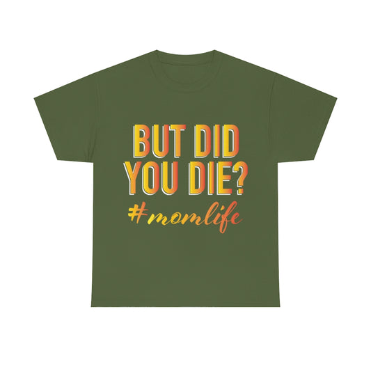 But Did you Die? Unisex Heavy Cotton Tee 1