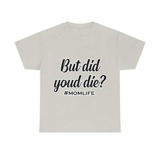 But Did you Die? Unisex Heavy Cotton Tee 3